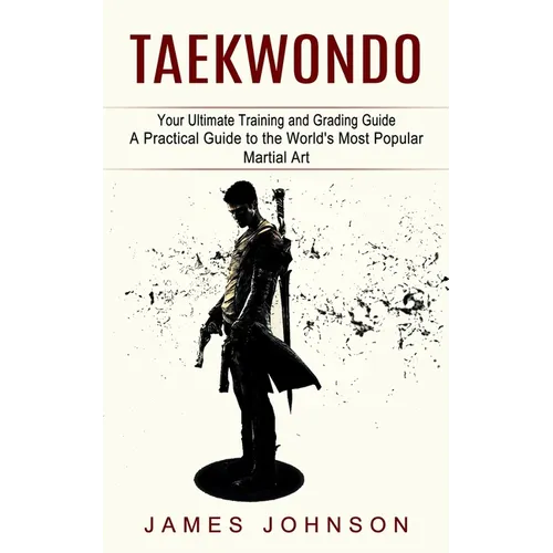 Taekwondo: Your Ultimate Training and Grading Guide (A Practical Guide to the World's Most Popular Martial Art)