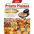 Presto Pizzazz Plus Rotating Oven Cookbook for Beginners: 1800 Days of Simply Delicious Pizza Cookbook Delights, Cookies, and Fish Sticks - Your Ultim