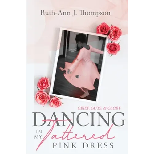 Dancing In My Tattered Pink Dress: Grief, Guts & Glory