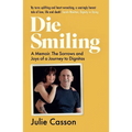 Die Smiling: A Memoir: The Sorrows and Joys of a Journey to Dignitas