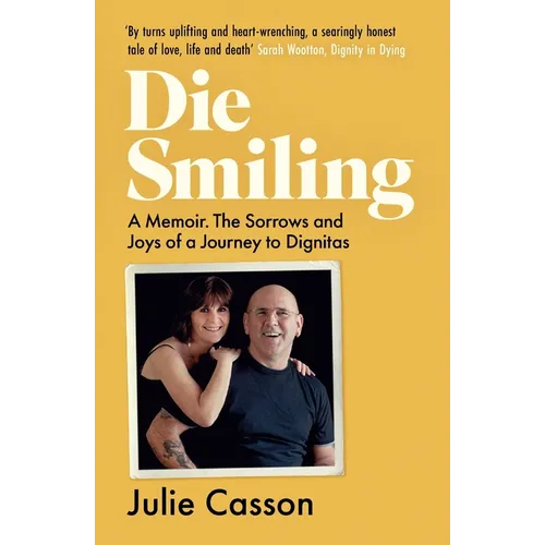Die Smiling: A Memoir: The Sorrows and Joys of a Journey to Dignitas
