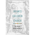 Infants and Children in the Church: Five Views on Theology and Ministry