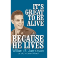 It's Great to Be Alive... Because He Lives