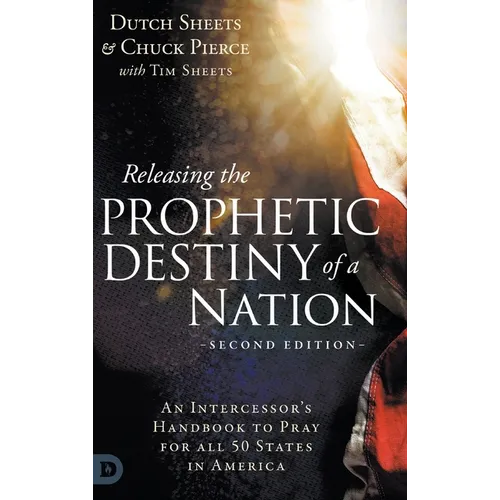 Releasing the Prophetic Destiny of a Nation [Second Edition]: An Intercessor's Handbook to Pray for All 50 States in America