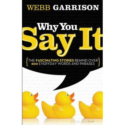 The Why You Say It: The Fascinating Stories Behind Over 600 Everyday Words and Phrases
