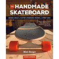 The Handmade Skateboard: Design & Build Your Own Custom Longboard, Cruiser, or Street Deck