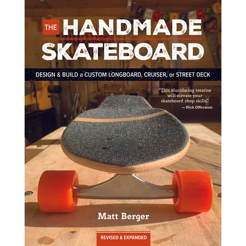 The Handmade Skateboard: Design & Build Your Own Custom Longboard, Cruiser, or Street Deck