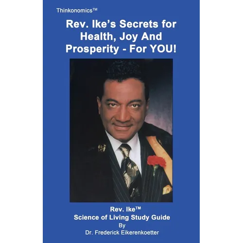Rev. Ike's Secrets For Health, Joy and Prosperity, For YOU: A Science Of Living Study Guide