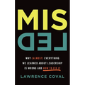 Misled: Why (Almost) Everything We Learned About Leadership Is Wrong and How to Fix It