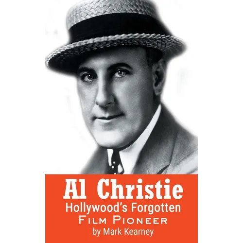 Al Christie (hardback): Hollywood's Forgotten Film Pioneer