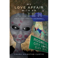 My Love Affair with an Alien: And a Little Town Called Roswell