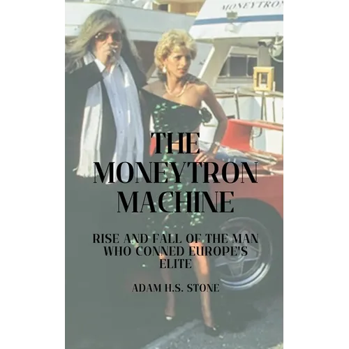 The Moneytron Machine: Rise and Fall of the Man Who Conned Europe's Elite
