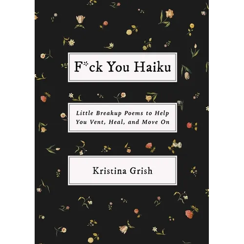 F*ck You Haiku: Little Breakup Poems to Help You Vent, Heal, and Move on