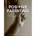 Positive Parenting: A Guide To Doing The Best That You Can