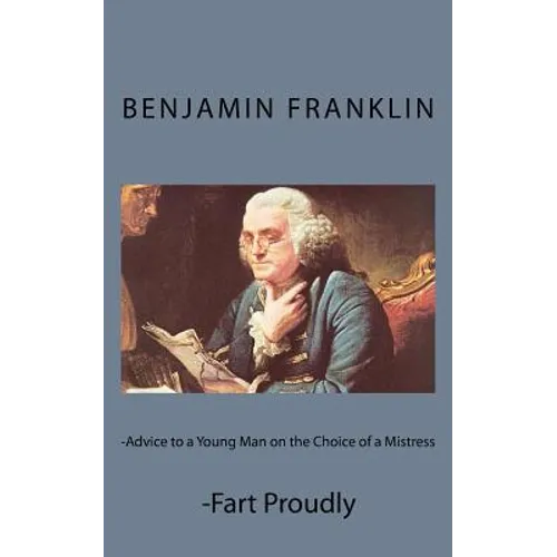 Advice to a Young Man on the Choice of a Mistress and Fart Proudly