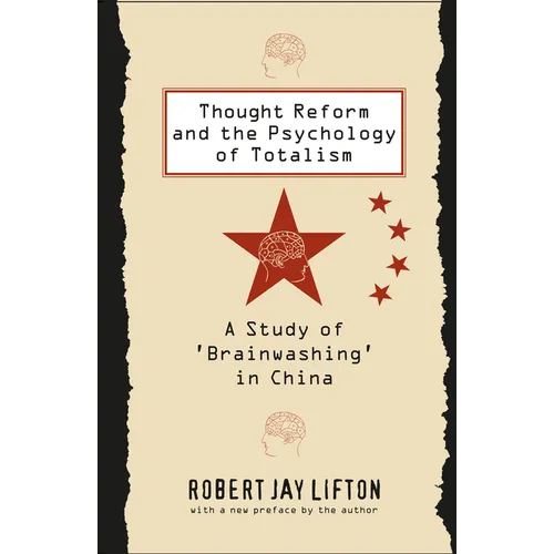 Thought Reform and the Psychology of Totalism: A Study of 'Brainwashing' in China