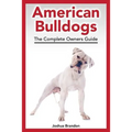 American Bulldogs: The Complete Owners Guide