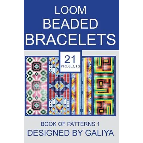 Loom Beaded Bracelets. Book of Patterns 1: 21 Projects