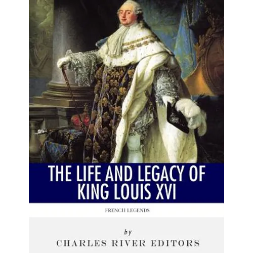 French Legends: The Life and Legacy of King Louis XVI