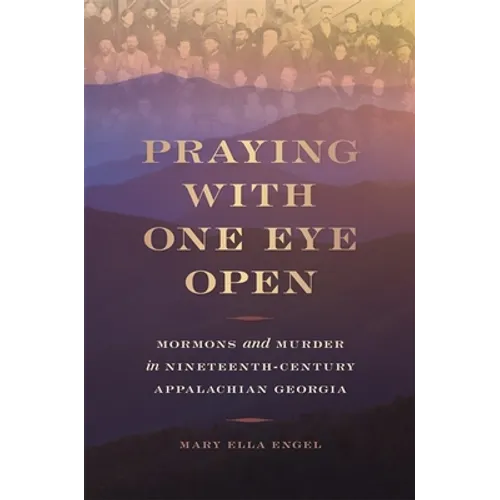 Praying with One Eye Open: Mormons and Murder in Nineteenth-Century Appalachian Georgia