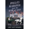 Dolley Madison and the War of 1812: America's First Lady