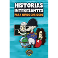 Historias interesantes para niños curiosos: ¡Una asombrosa colección de historias increíbles, divertidas y verdaderas de todo el mundo!