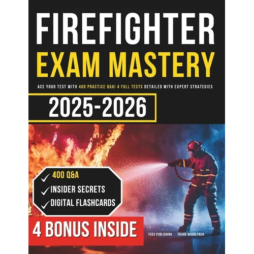 Firefighter Exam Mastery: Ace Your Test with 400 Practice Q&A! 4 Full Tests Detailed with Expert Strategies
