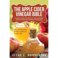 The Apple Cider Vinegar Bible: Home Remedies, Treatments And Cures From Your Kitchen