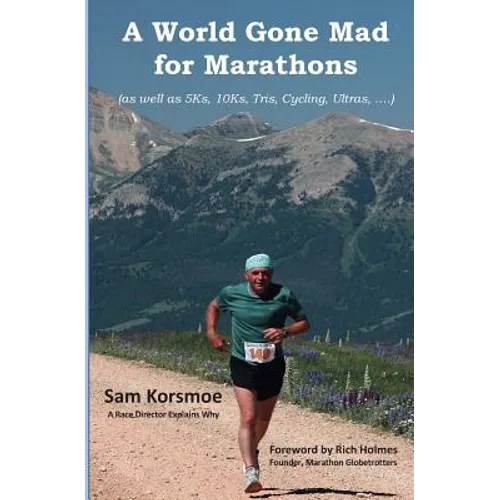 A World Gone Mad for Marathons: (as well as 5Ks, 10Ks, Ultras, trails, tris, cycling.....)