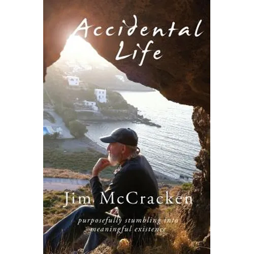 Accidental Life: Purposefully Stumbling into Meaningful Existence