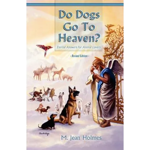 Do Dogs Go to Heaven? Revised Edition: Eternal Answers for Animal Lovers