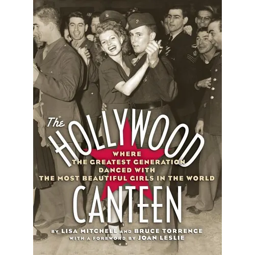 The Hollywood Canteen: Where the Greatest Generation Danced with the Most Beautiful Girls in the World (Hardback)