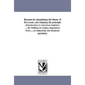 Reasons for abandoning the theory of free trade, and adopting the principle of protection to American industry ... By William D. Kelley. Reprinted fro