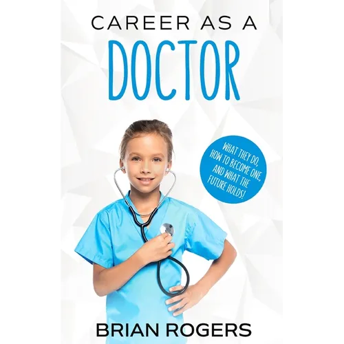 Career As a Doctor: What They Do, How to Become One, and What the Future Holds!