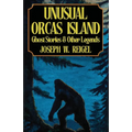 Unusual Orcas Island: Ghost Stories and Other Legends from the Gem of the San Juans