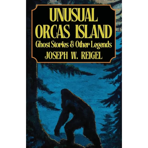 Unusual Orcas Island: Ghost Stories and Other Legends from the Gem of the San Juans