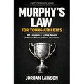 Murphy's Law for Young Athletes: 101 Lessons and 3-Step Resets for Pressure, Mistakes, Confidence, and Comebacks