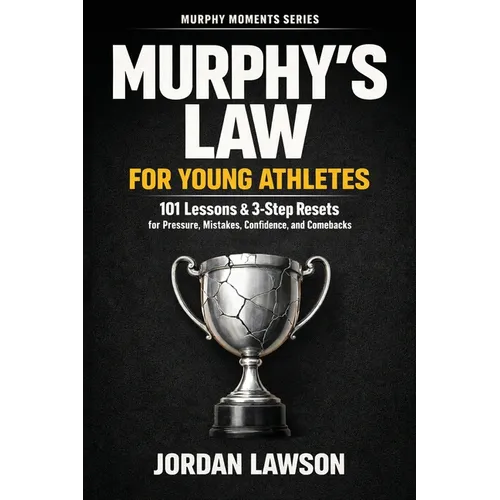 Murphy's Law for Young Athletes: 101 Lessons and 3-Step Resets for Pressure, Mistakes, Confidence, and Comebacks