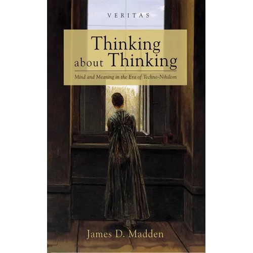 Thinking about Thinking: Mind and Meaning in the Era of Techno-Nihilism