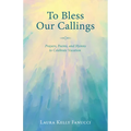 To Bless Our Callings: Prayers, Poems, and Hymns to Celebrate Vocation