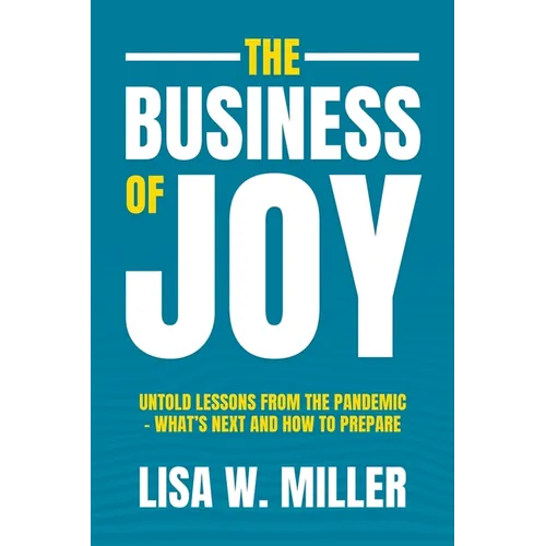 The Business of Joy: Untold Lessons from the Pandemic - What's Next and How to Prepare