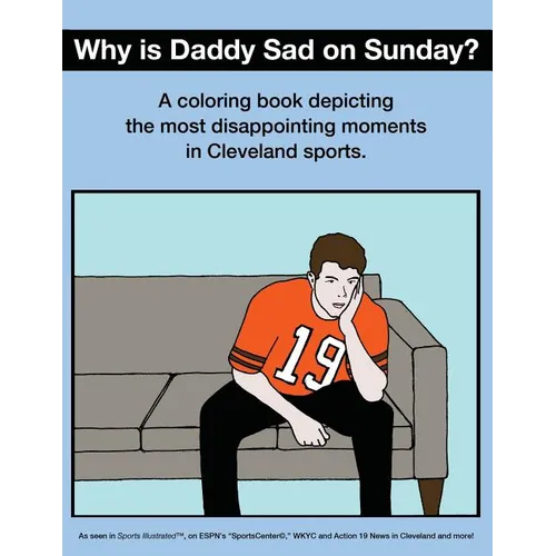 Why Is Daddy Sad on Sunday?: A Coloring Book Depicting the Most Disappointing Moments in Cleveland Sports