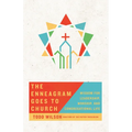 The Enneagram Goes to Church: Wisdom for Leadership, Worship, and Congregational Life