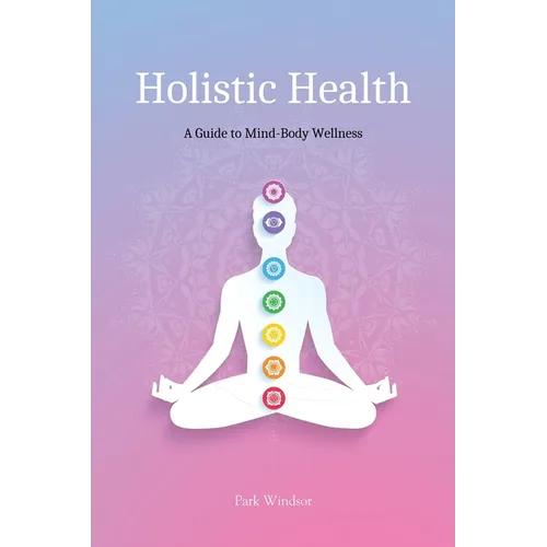 Holistic Health: A Comprehensive Guide to Mind-Body Wellness