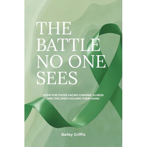 The Battle No One Sees: Hope for those facing chronic illness and the ones holding their hand