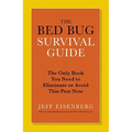 The Bed Bug Survival Guide: The Only Book You Need to Eliminate or Avoid This Pest Now