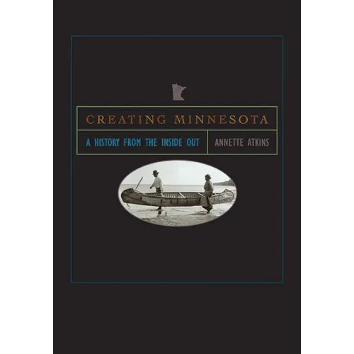 Creating Minnesota: A History from the Inside Out