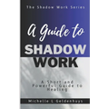A Guide to Shadow Work: A short and powerful 9 step guide to healing