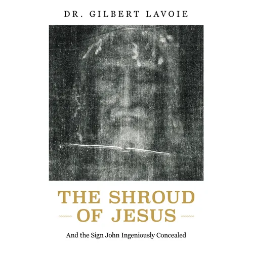 The Shroud of Jesus: And the Sign John Ingeniously Concealed