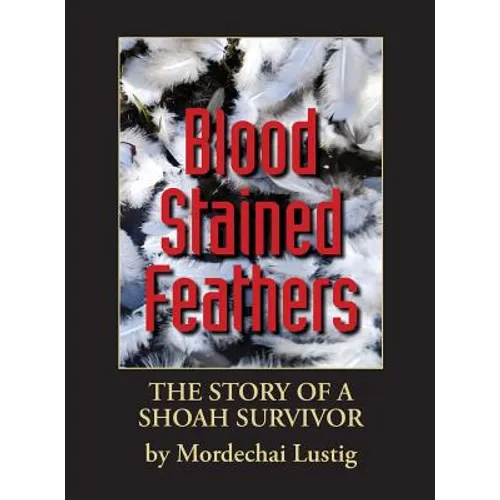 Blood Stained Feathers: My Life Story By Mordechai Lustig from Nowy Sącz